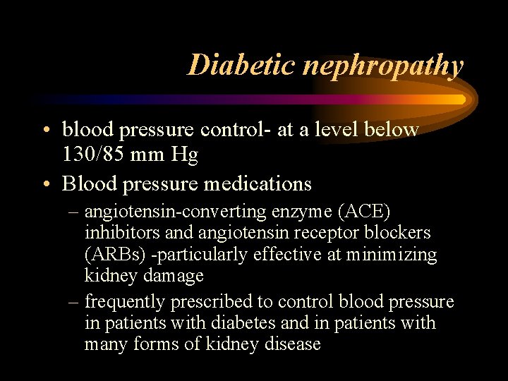 Diabetic nephropathy • blood pressure control- at a level below 130/85 mm Hg •