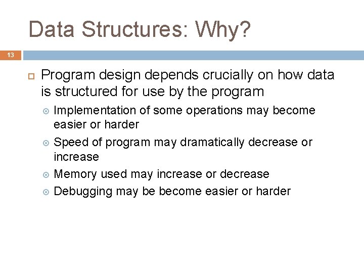 Data Structures: Why? 13 Program design depends crucially on how data is structured for Data Structures: Why? 13 Program design depends crucially on how data is structured for