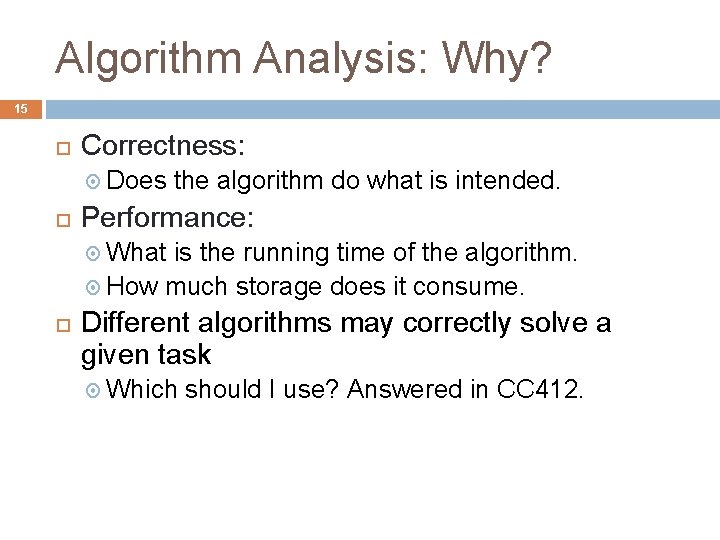 Algorithm Analysis: Why? 15 Correctness: Does the algorithm do what is intended. Performance: What Algorithm Analysis: Why? 15 Correctness: Does the algorithm do what is intended. Performance: What