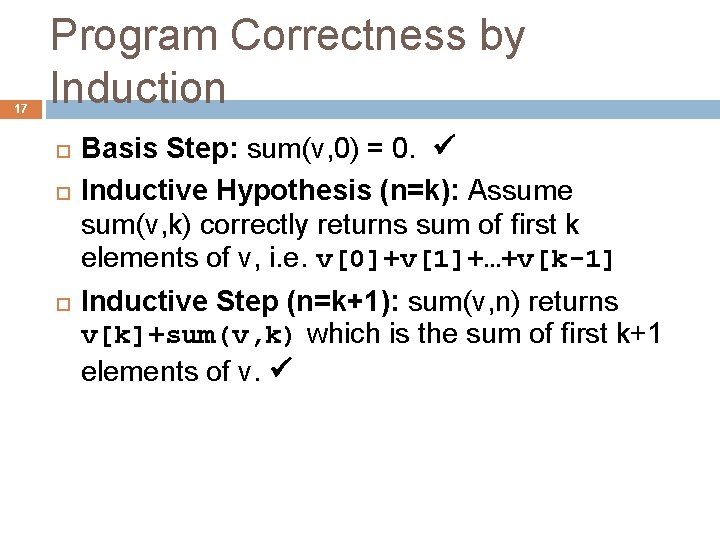 17 Program Correctness by Induction Basis Step: sum(v, 0) = 0. Inductive Hypothesis (n=k): 17 Program Correctness by Induction Basis Step: sum(v, 0) = 0. Inductive Hypothesis (n=k):