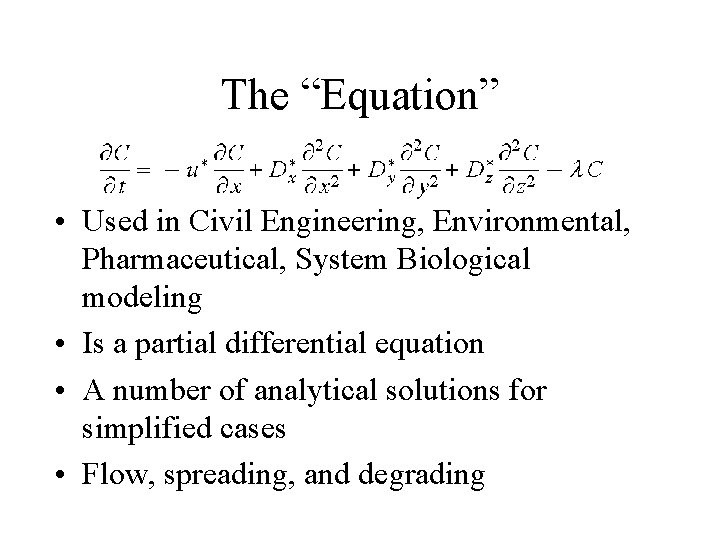 The “Equation” • Used in Civil Engineering, Environmental, Pharmaceutical, System Biological modeling • Is