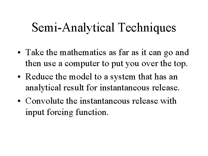 Semi-Analytical Techniques • Take the mathematics as far as it can go and then