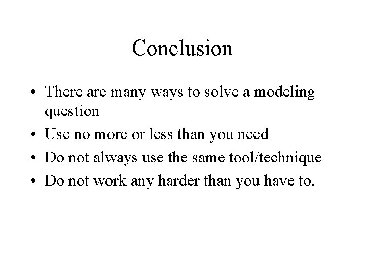 Conclusion • There are many ways to solve a modeling question • Use no