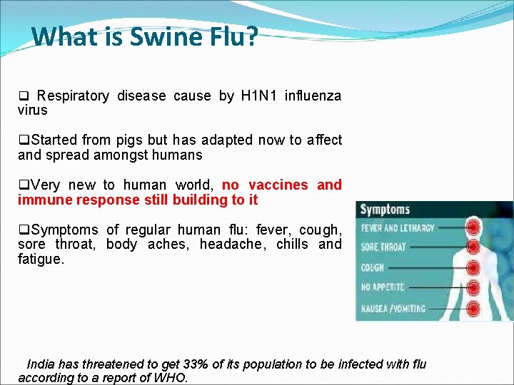 What is Swine Flu? q Respiratory disease cause by H 1 N 1 influenza