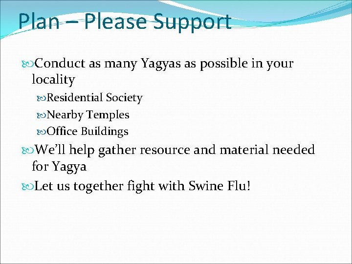 Plan – Please Support Conduct as many Yagyas as possible in your locality Residential