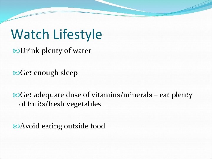 Watch Lifestyle Drink plenty of water Get enough sleep Get adequate dose of vitamins/minerals