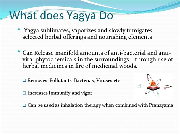 What does Yagya Do Yagya sublimates, vaporizes and slowly fumigates selected herbal offerings and