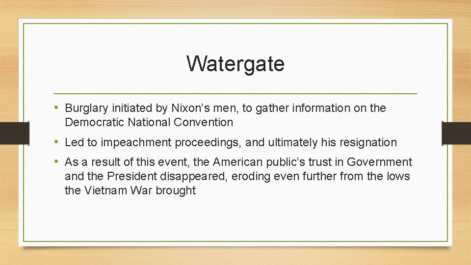 Watergate • Burglary initiated by Nixon’s men, to gather information on the Democratic National