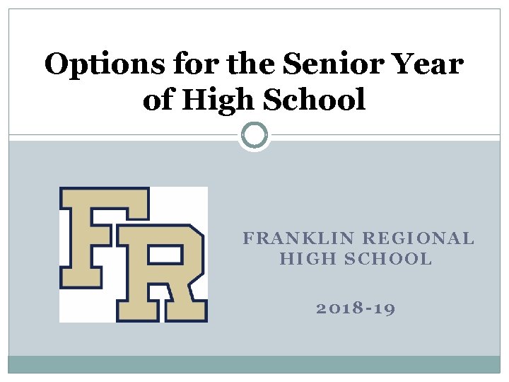 Options for the Senior Year of High School FRANKLIN REGIONAL HIGH SCHOOL 2018 -19 Options for the Senior Year of High School FRANKLIN REGIONAL HIGH SCHOOL 2018 -19