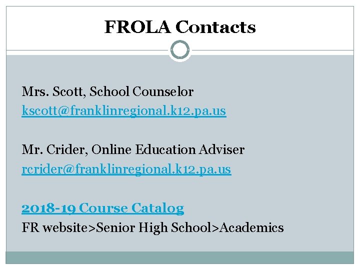 FROLA Contacts Mrs. Scott, School Counselor kscott@franklinregional. k 12. pa. us Mr. Crider, Online FROLA Contacts Mrs. Scott, School Counselor kscott@franklinregional. k 12. pa. us Mr. Crider, Online