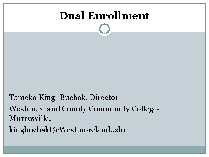 Dual Enrollment Tameka King- Buchak, Director Westmoreland County Community College. Murrysville. kingbuchakt@Westmoreland. edu Dual Enrollment Tameka King- Buchak, Director Westmoreland County Community College. Murrysville. kingbuchakt@Westmoreland. edu