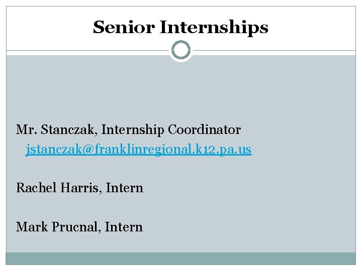 Senior Internships Mr. Stanczak, Internship Coordinator jstanczak@franklinregional. k 12. pa. us Rachel Harris, Intern Senior Internships Mr. Stanczak, Internship Coordinator jstanczak@franklinregional. k 12. pa. us Rachel Harris, Intern