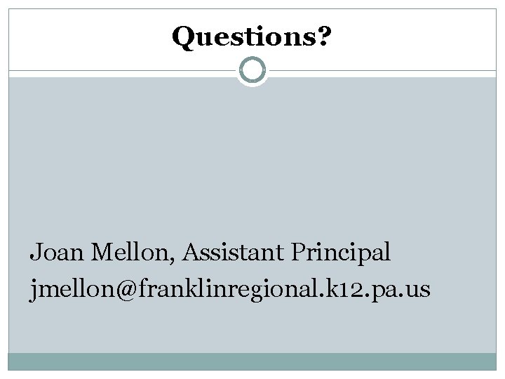Questions? Joan Mellon, Assistant Principal jmellon@franklinregional. k 12. pa. us Questions? Joan Mellon, Assistant Principal jmellon@franklinregional. k 12. pa. us