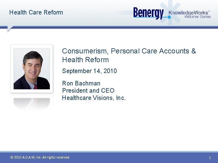 Health Care Reform Consumerism, Personal Care Accounts & Health Reform September 14, 2010 Ron