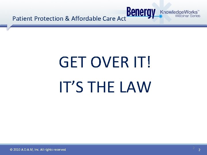 Patient Protection & Affordable Care Act GET OVER IT! IT’S THE LAW © 2010