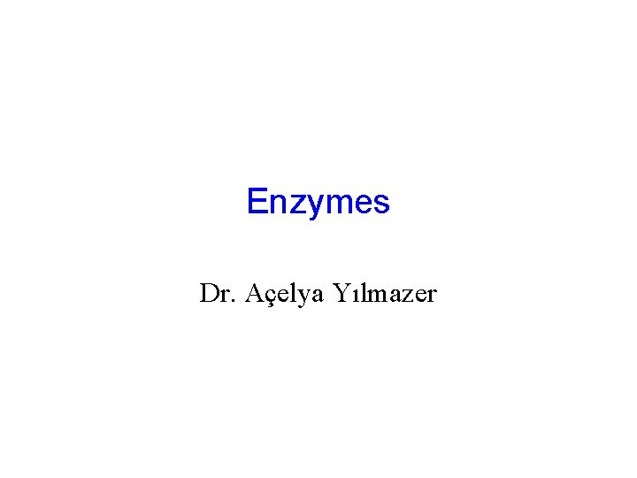 Enzymes Dr. Açelya Yılmazer 