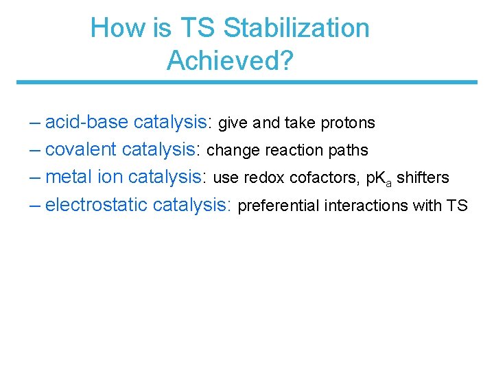 How is TS Stabilization Achieved? – acid-base catalysis: give and take protons – covalent