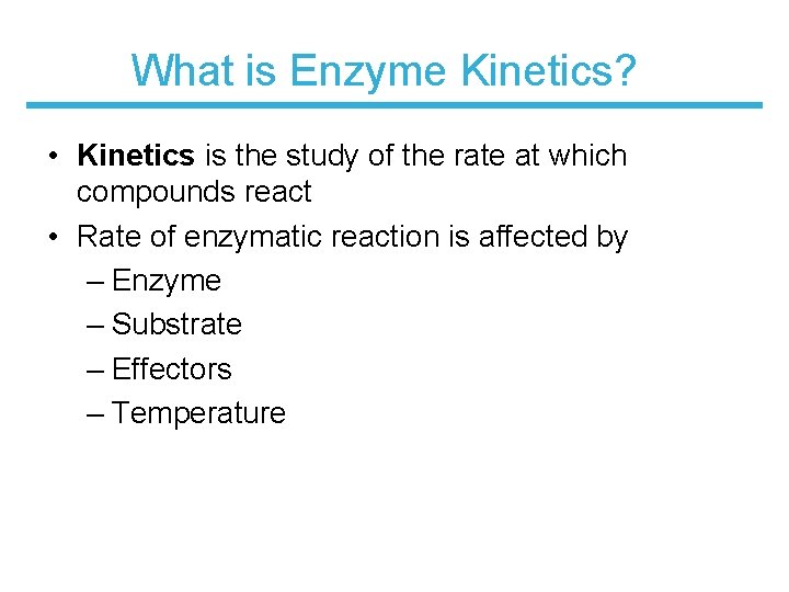 What is Enzyme Kinetics? • Kinetics is the study of the rate at which