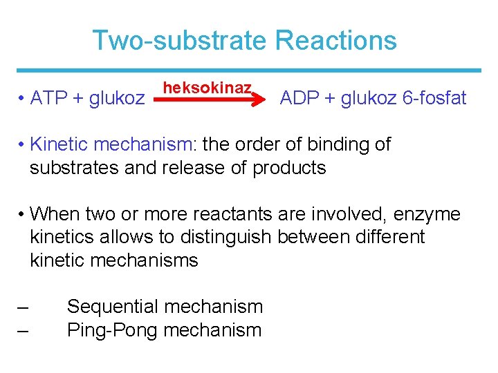 Two-substrate Reactions • ATP + glukoz heksokinaz ADP + glukoz 6 -fosfat • Kinetic