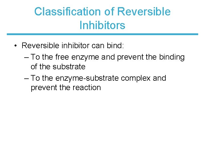 Classification of Reversible Inhibitors • Reversible inhibitor can bind: – To the free enzyme