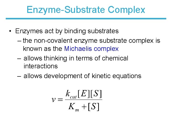 Enzyme-Substrate Complex • Enzymes act by binding substrates – the non-covalent enzyme substrate complex