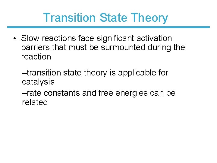 Transition State Theory • Slow reactions face significant activation barriers that must be surmounted