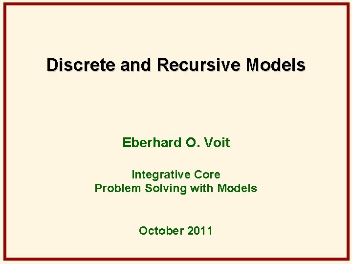 Discrete and Recursive Models Eberhard O. Voit Integrative Core Problem Solving with Models October
