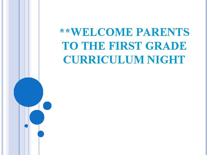 **WELCOME PARENTS TO THE FIRST GRADE CURRICULUM NIGHT 