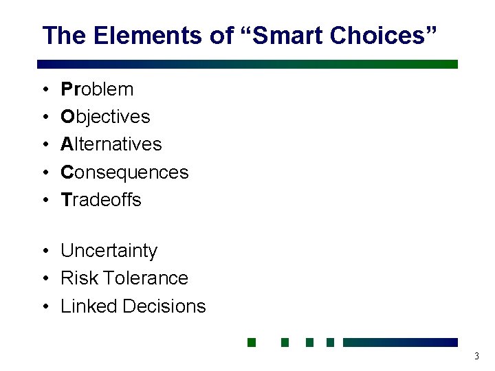 The Elements of “Smart Choices” • • • Problem Objectives Alternatives Consequences Tradeoffs •