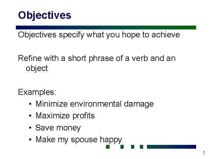 Objectives specify what you hope to achieve Refine with a short phrase of a