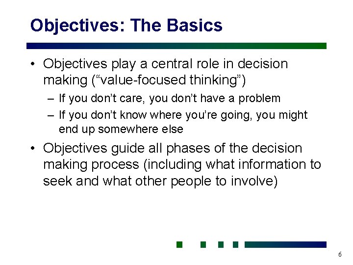 Objectives: The Basics • Objectives play a central role in decision making (“value-focused thinking”)