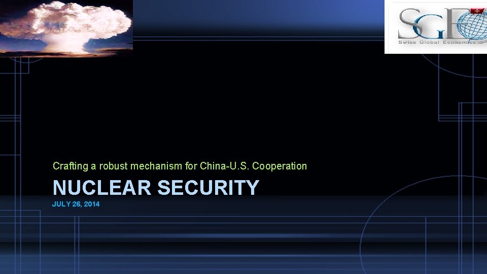 Crafting a robust mechanism for China-U. S. Cooperation NUCLEAR SECURITY JULY 26, 2014 