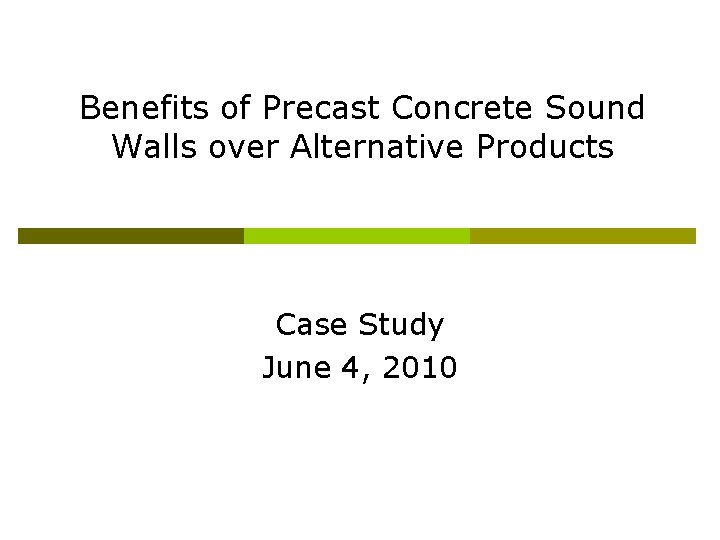 Benefits of Precast Concrete Sound Walls over Alternative Products Case Study June 4, 2010