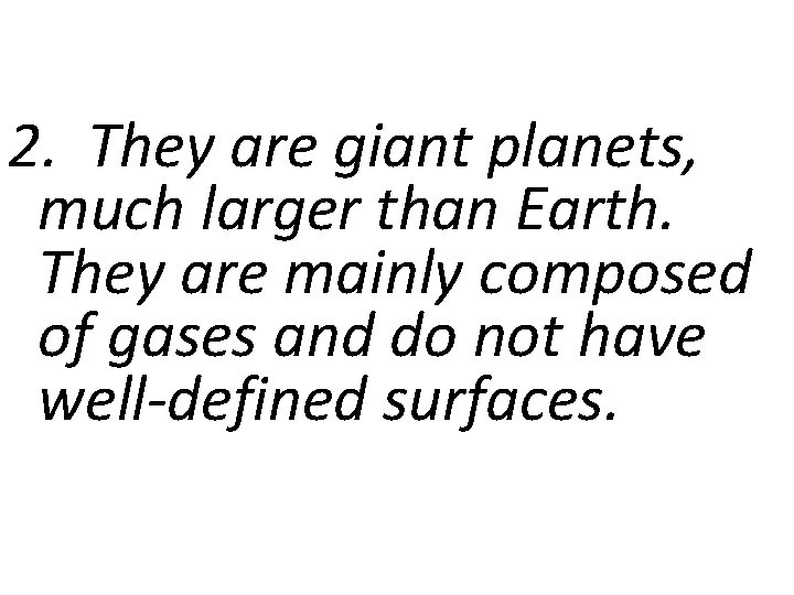 2. They are giant planets, much larger than Earth. They are mainly composed of