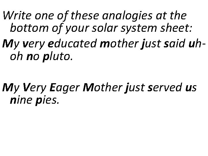 Write one of these analogies at the bottom of your solar system sheet: My