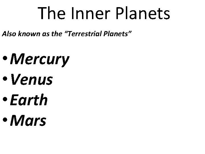 The Inner Planets Also known as the “Terrestrial Planets” • Mercury • Venus •
