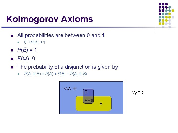 Kolmogorov Axioms l All probabilities are between 0 and 1 l 0 ≤ P(A)