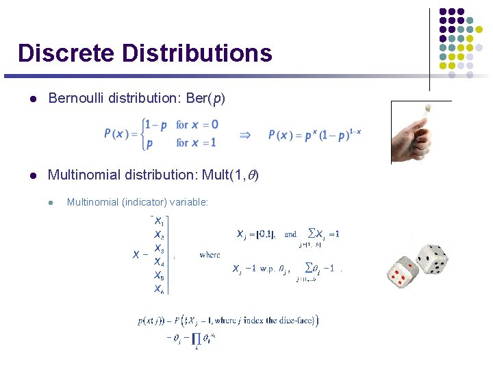 Discrete Distributions l Bernoulli distribution: Ber(p) l Multinomial distribution: Mult(1, q) l Multinomial (indicator)