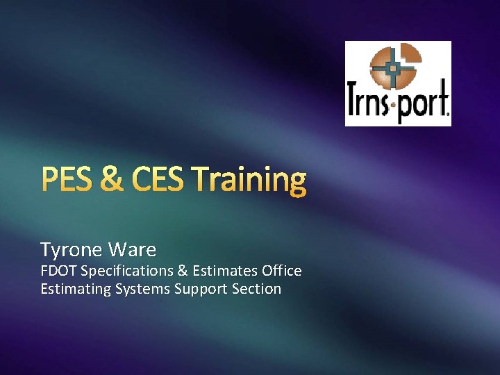 PES & CES Training Tyrone Ware FDOT Specifications & Estimates Office Estimating Systems Support