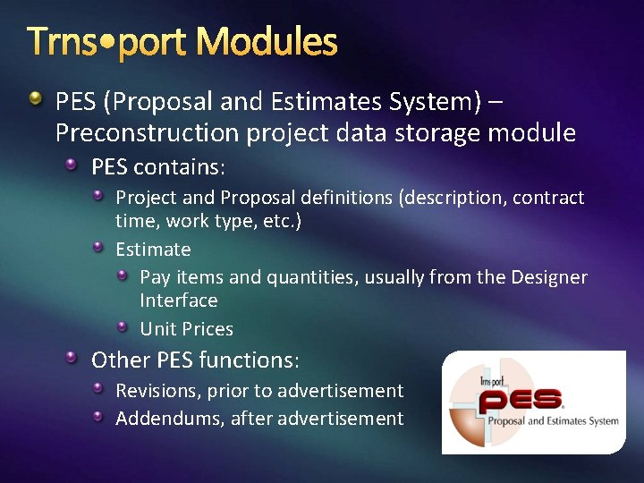 Trns • port Modules PES (Proposal and Estimates System) – Preconstruction project data storage