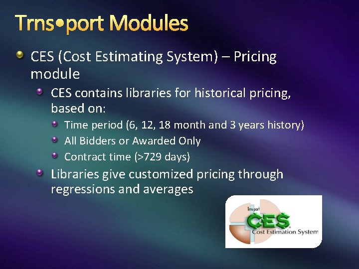 Trns • port Modules CES (Cost Estimating System) – Pricing module CES contains libraries
