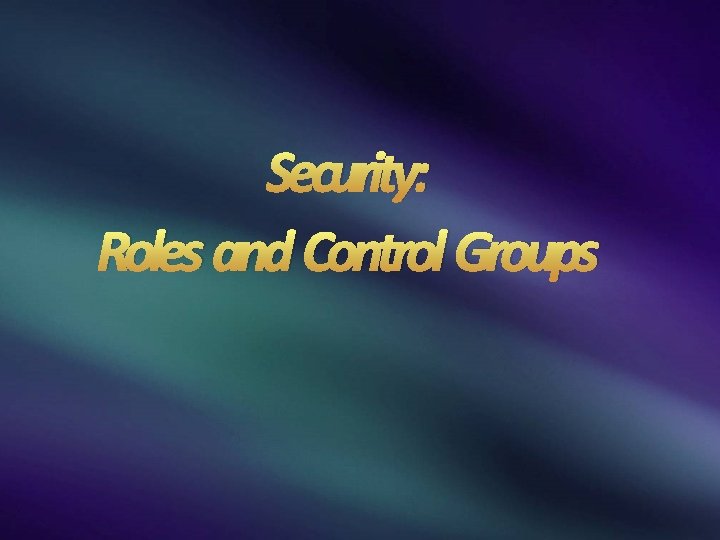 Security: Roles and Control Groups 