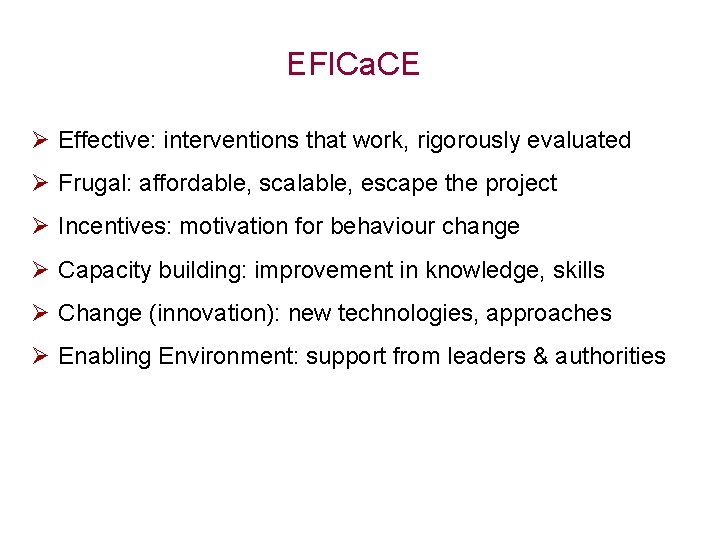 EFICa. CE Ø Effective: interventions that work, rigorously evaluated Ø Frugal: affordable, scalable, escape
