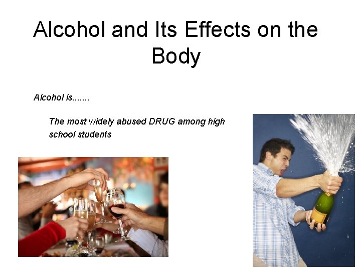 Alcohol and Its Effects on the Body Alcohol is. . . . The most