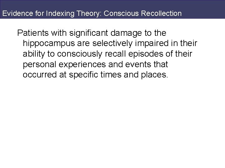 Evidence for Indexing Theory: Conscious Recollection Patients with significant damage to the hippocampus are