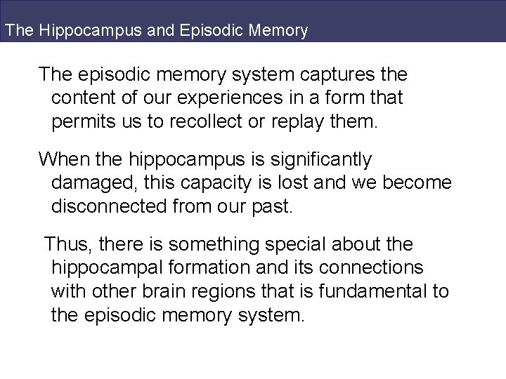 The Hippocampus and Episodic Memory The episodic memory system captures the content of our