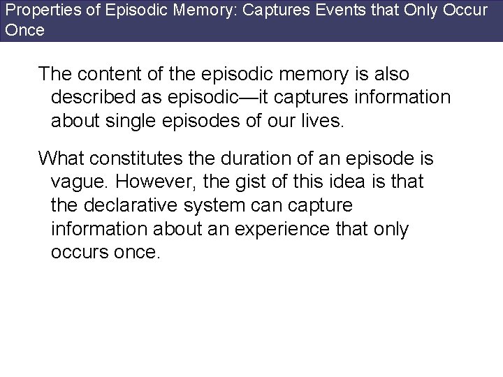 Properties of Episodic Memory: Captures Events that Only Occur Once The content of the