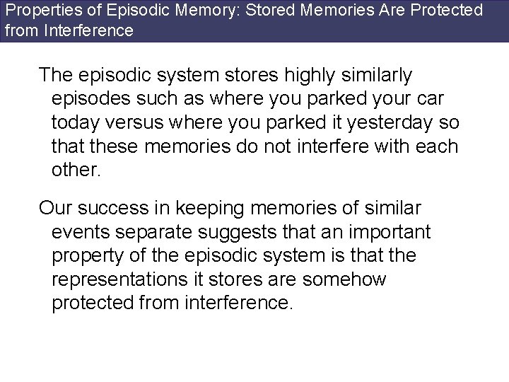 Properties of Episodic Memory: Stored Memories Are Protected from Interference The episodic system stores