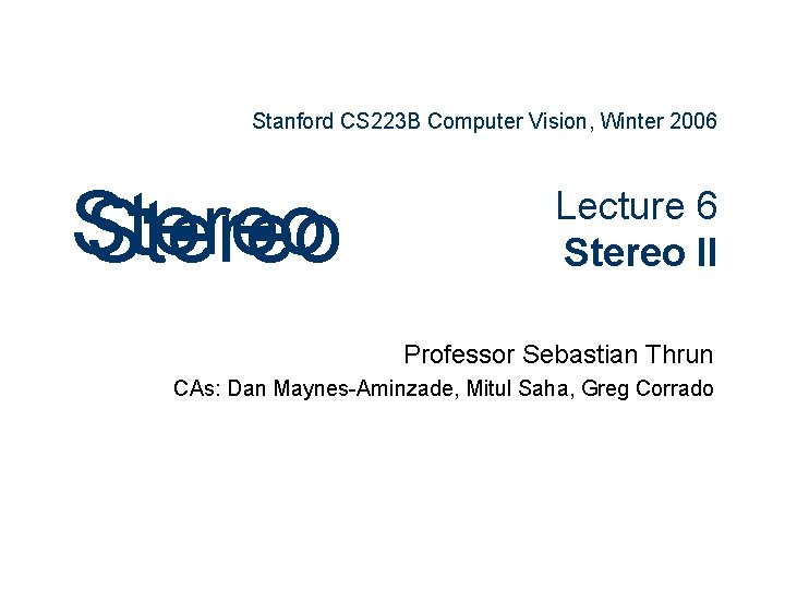 Stanford CS 223 B Computer Vision, Winter 2006 Stereo Lecture 6 Stereo II Professor