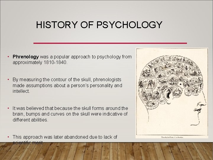 HISTORY OF PSYCHOLOGY • Phrenology was a popular approach to psychology from approximately 1810